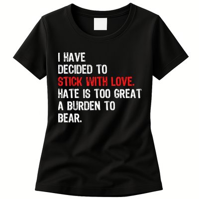 I Have Decided To Stick With Love Hate Is Too Great A Burden To Bear Womens T-Shirt