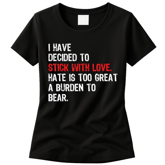 I Have Decided To Stick With Love Hate Is Too Great A Burden To Bear Womens T-Shirt