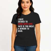 I Have Decided To Stick With Love Hate Is Too Great A Burden To Bear Womens T-Shirt