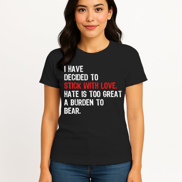 I Have Decided To Stick With Love Hate Is Too Great A Burden To Bear Womens T-Shirt