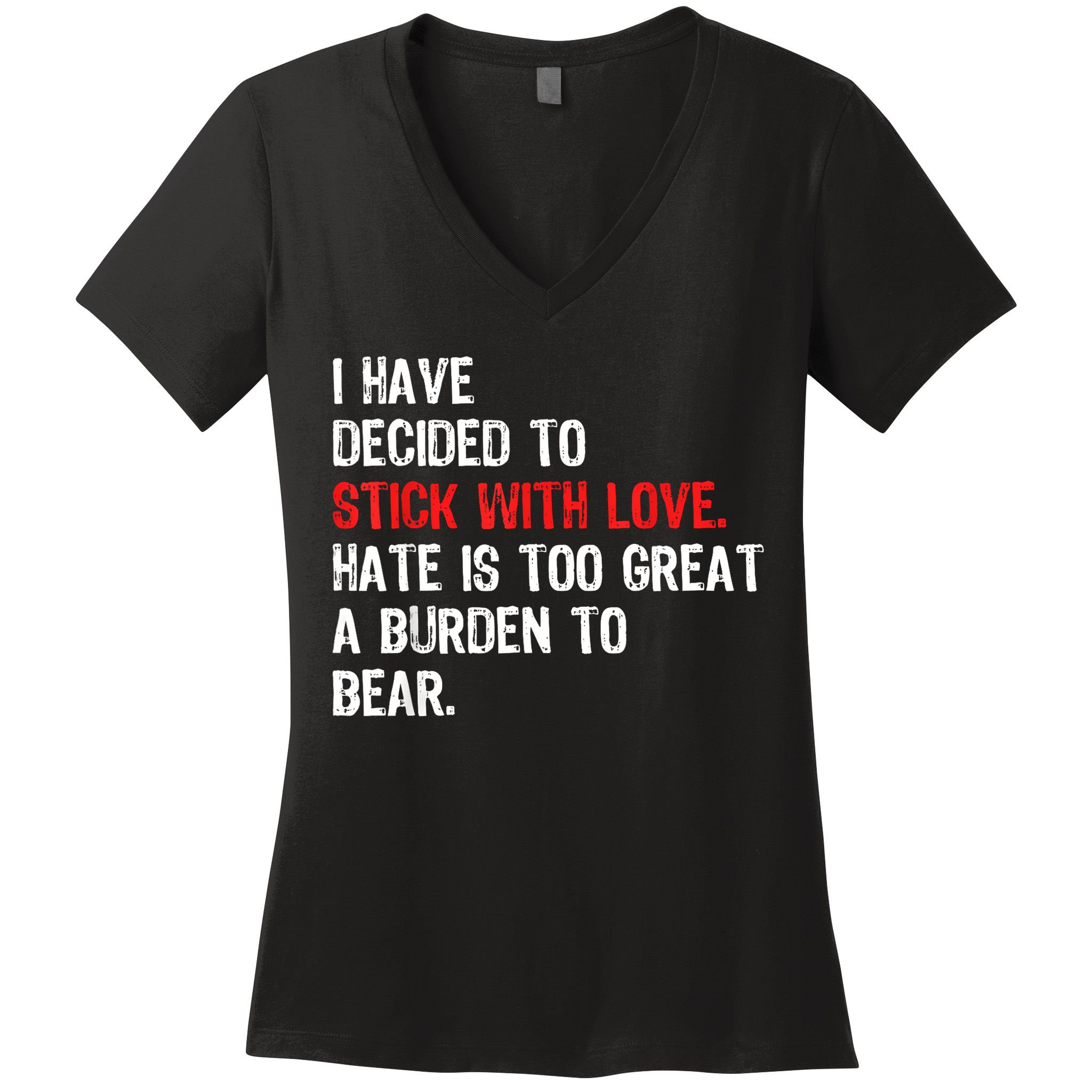 I Have Decided To Stick With Love Hate Is Too Great A Burden To Bear Women's V-Neck T-Shirt