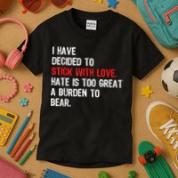 I Have Decided To Stick With Love Hate Is Too Great A Burden To Bear Kids T-Shirt
