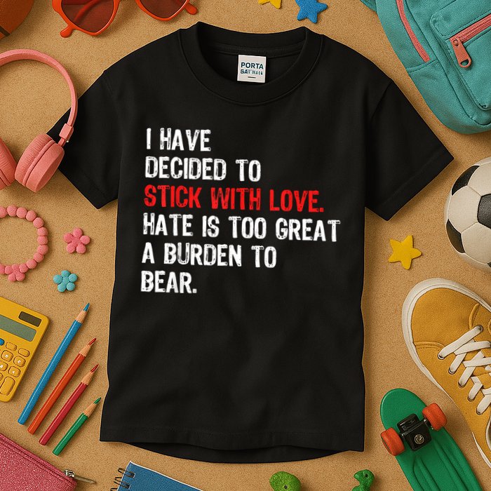 I Have Decided To Stick With Love Hate Is Too Great A Burden To Bear Kids T-Shirt