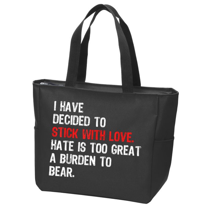 I Have Decided To Stick With Love Hate Is Too Great A Burden To Bear Zip Tote Bag