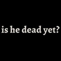 Is He Dead Yet Vintage Womens T-Shirt