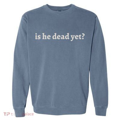 Is He Dead Yet Vintage Garment-Dyed Sweatshirt