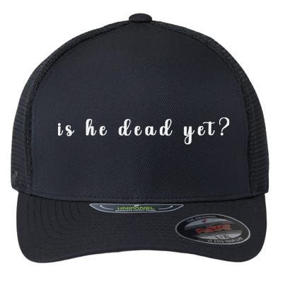 Is He Dead Yet Sarcastic Sarcastic Flexfit Unipanel Trucker Cap