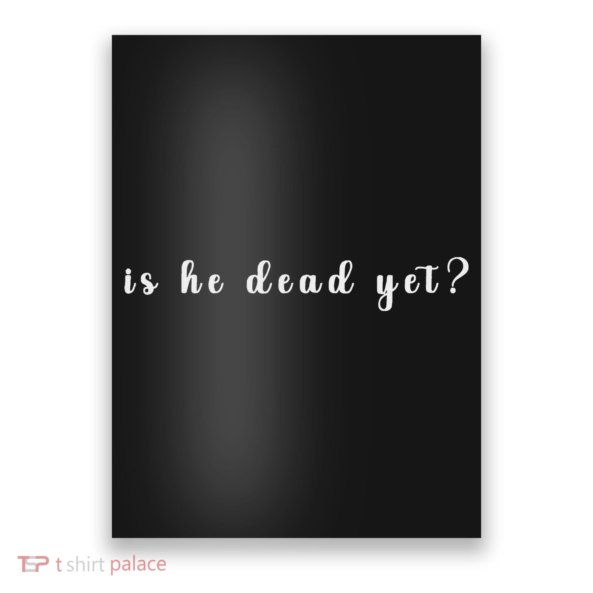 Is He Dead Yet Sarcastic Sarcastic Poster