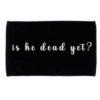 Is He Dead Yet Sarcastic Sarcastic Microfiber Hand Towel