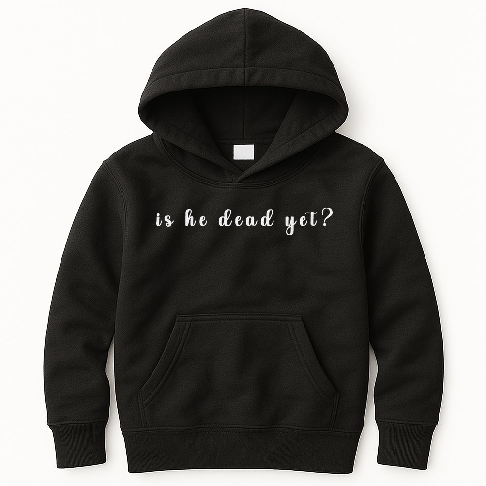 Is He Dead Yet Sarcastic Sarcastic Kids Hoodie