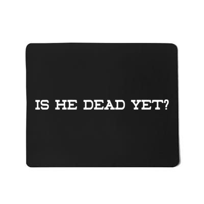 Is He Dead Yet Mousepad
