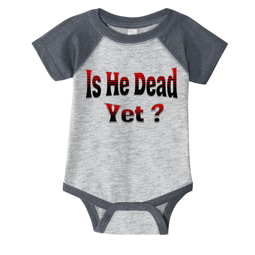 Is He Dead Yet Vintage Infant Baby Jersey Bodysuit