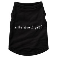 Is He Dead Yet Sarcastic Sarcastic Doggie Tank