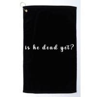 Is He Dead Yet Sarcastic Sarcastic Golf Towel