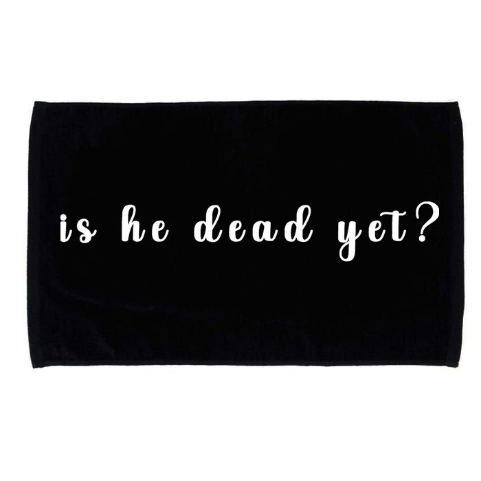 Is He Dead Yet Sarcastic Sarcastic Microfiber Hand Towel