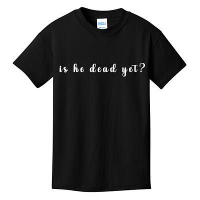 Is He Dead Yet Sarcastic Sarcastic Kids T-Shirt