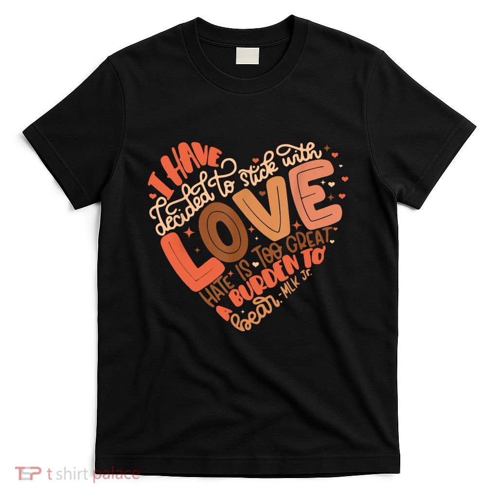 I Have Decided To Stick With Love Black History Month T-Shirt