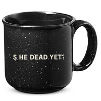 Is He Dead Yet 15oz Campfire Ceramic Mug