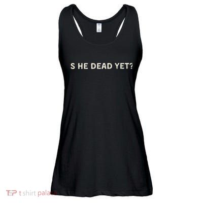 Is He Dead Yet Ladies Essential Flowy Tank