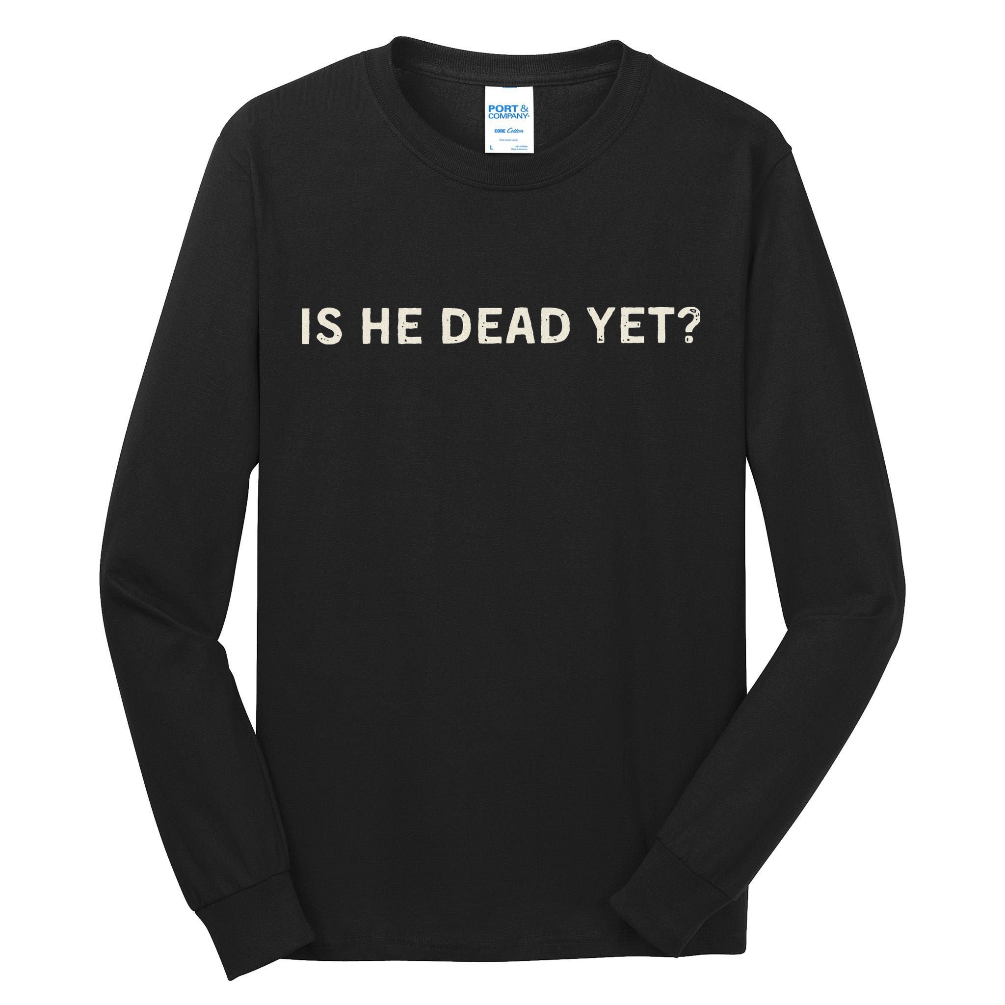 Is He Dead Yet Tall Long Sleeve T-Shirt