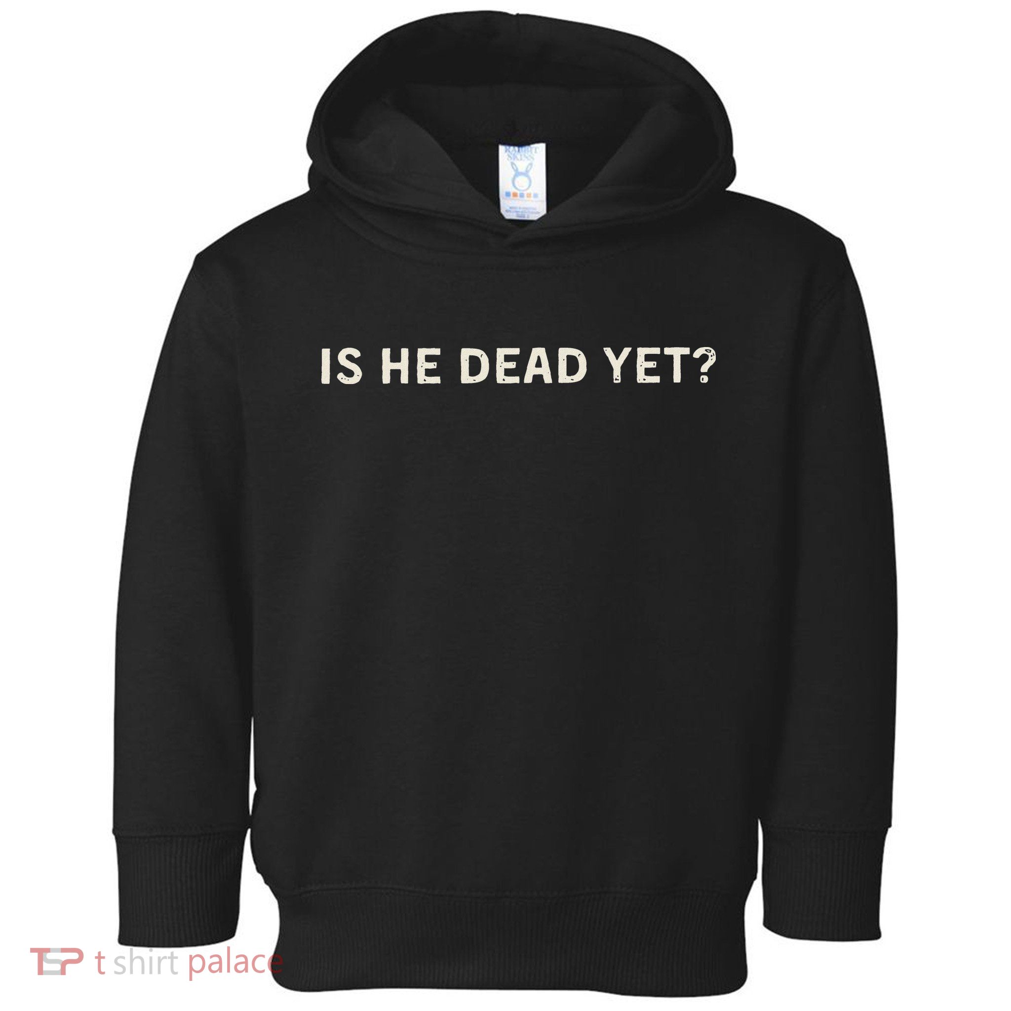 Is He Dead Yet Toddler Hoodie