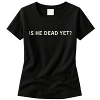 Is He Dead Yet Womens T-Shirt