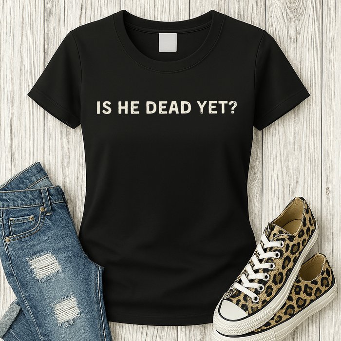 Is He Dead Yet Womens T-Shirt