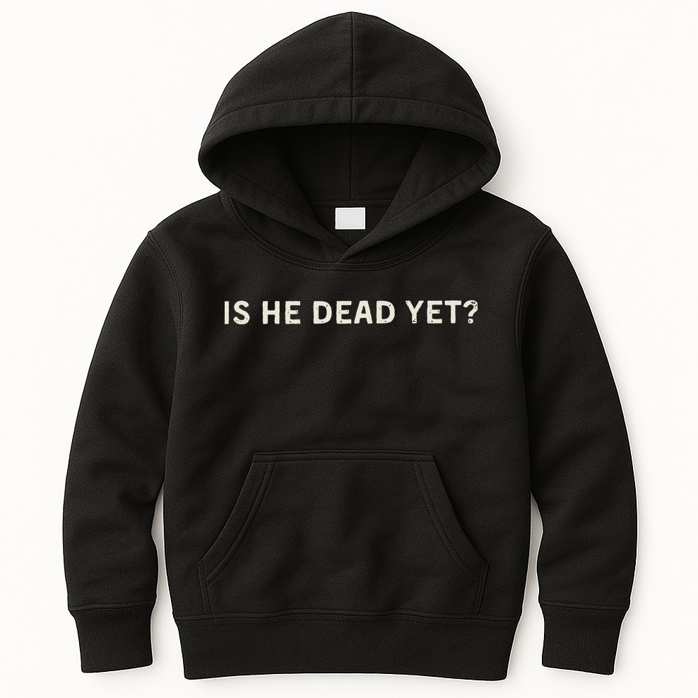 Is He Dead Yet Kids Hoodie