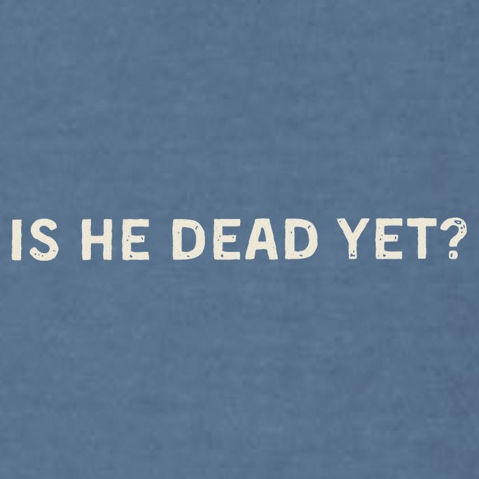 Is He Dead Yet Garment-Dyed Sweatshirt
