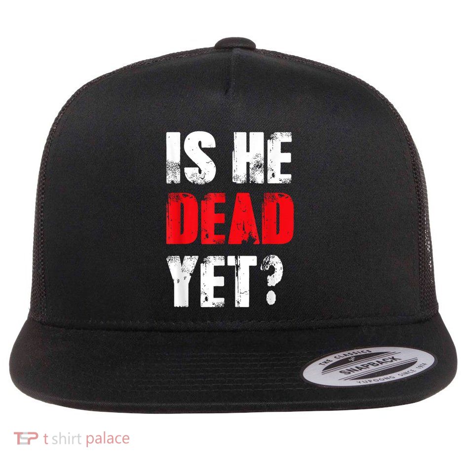 Is He Dead Yet Is He Dead Yet Flat Bill Trucker Hat