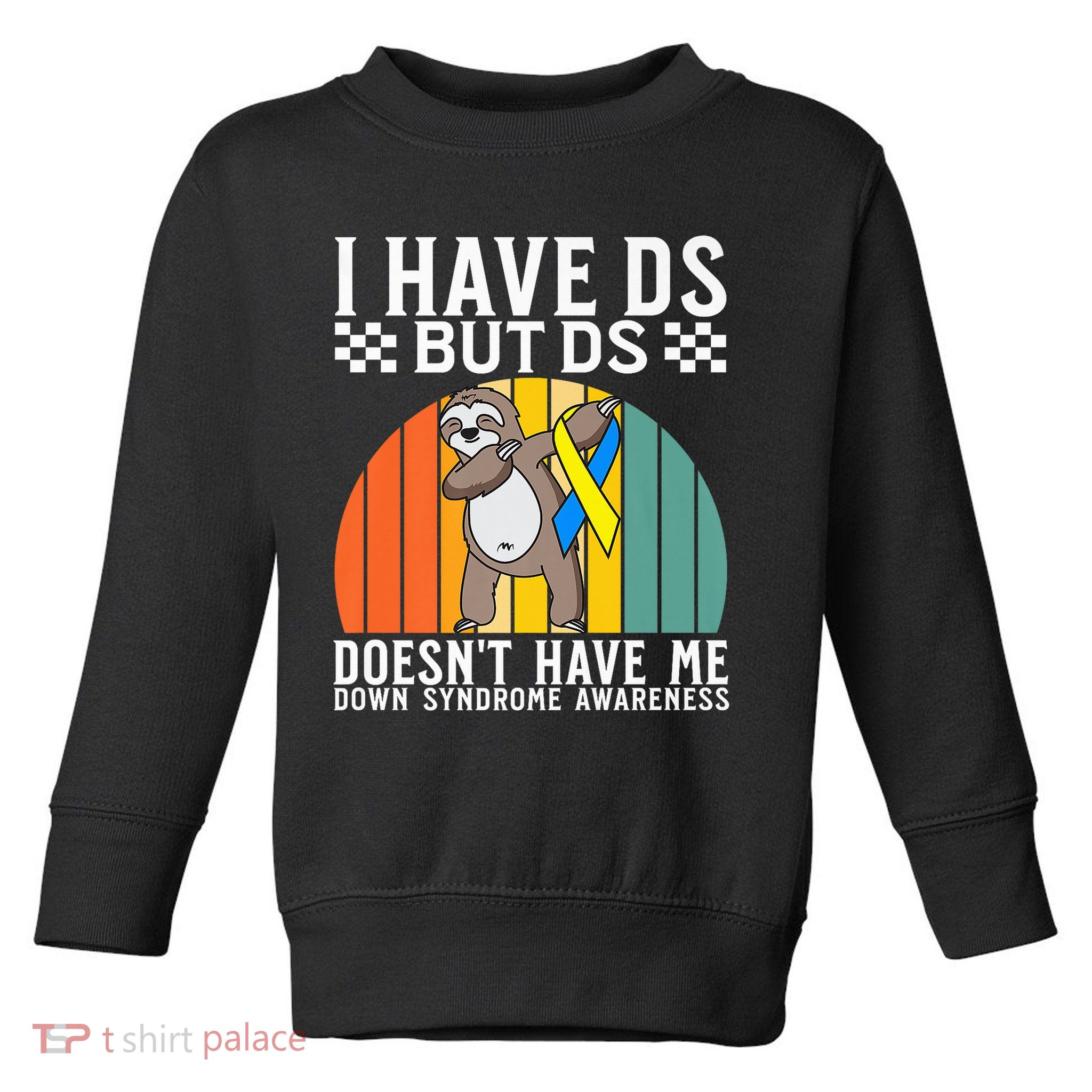 I Have DS Down Syndrome Awareness Down Syndrome Toddler Sweatshirt