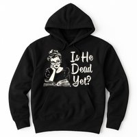 Is He Dead Yet Is He Dead Yet Hoodie
