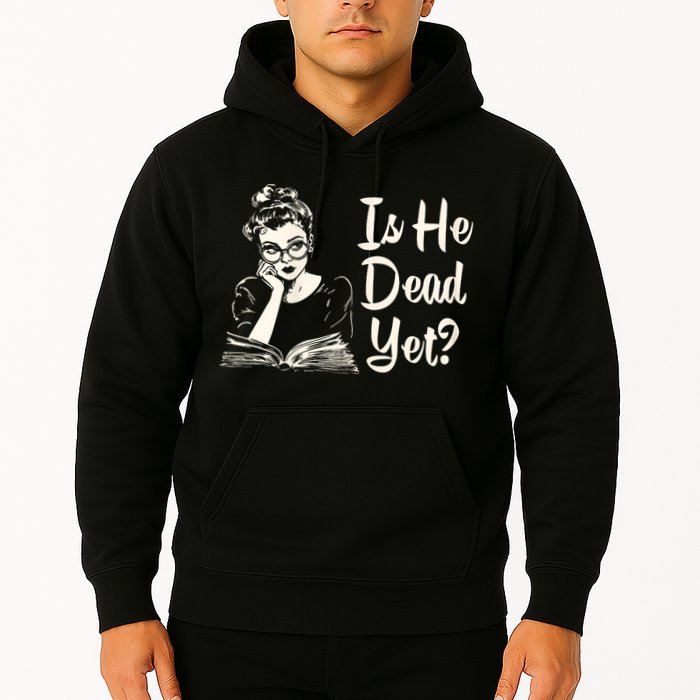 Is He Dead Yet Is He Dead Yet Hoodie