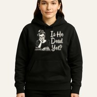 Is He Dead Yet Is He Dead Yet Hoodie