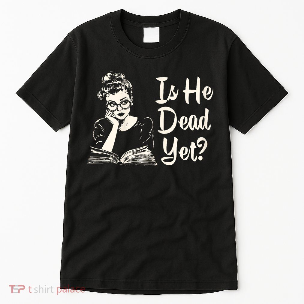 Is He Dead Yet Is He Dead Yet Tall T-Shirt
