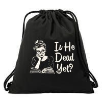 Is He Dead Yet Is He Dead Yet Drawstring Bag