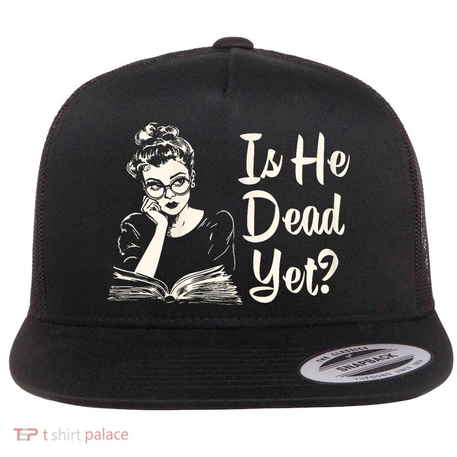 Is He Dead Yet Is He Dead Yet Flat Bill Trucker Hat