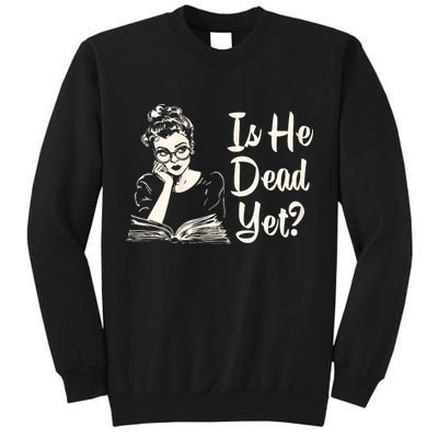 Is He Dead Yet Is He Dead Yet Tall Sweatshirt
