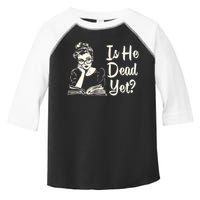 Is He Dead Yet Is He Dead Yet Toddler Fine Jersey T-Shirt