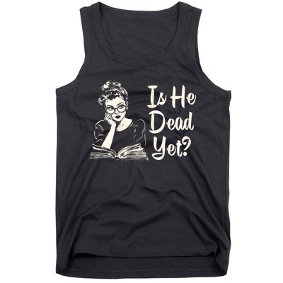 Is He Dead Yet Is He Dead Yet Tank Top