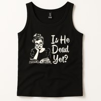 Is He Dead Yet Is He Dead Yet Tank Top