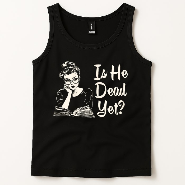 Is He Dead Yet Is He Dead Yet Tank Top