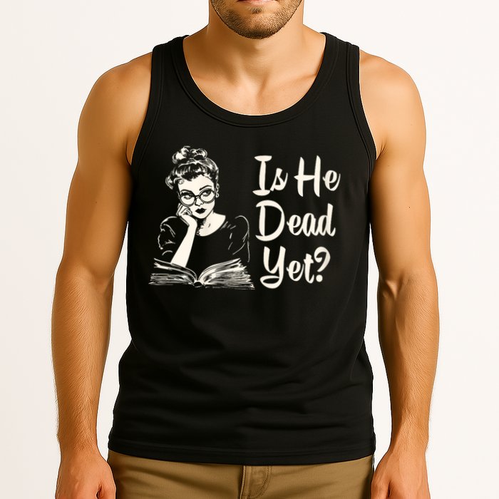 Is He Dead Yet Is He Dead Yet Tank Top