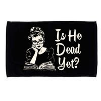 Is He Dead Yet Is He Dead Yet Microfiber Hand Towel