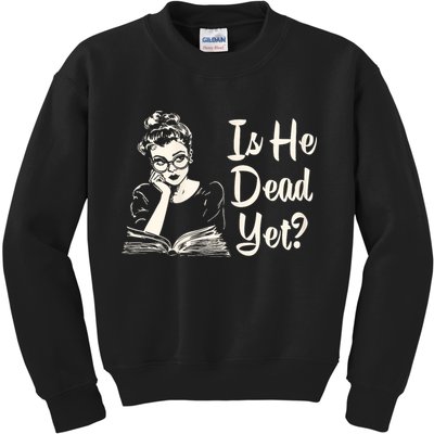 Is He Dead Yet Is He Dead Yet Kids Sweatshirt