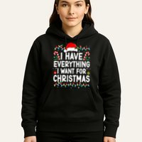 I Have Everything I Want For Christmas Hoodie