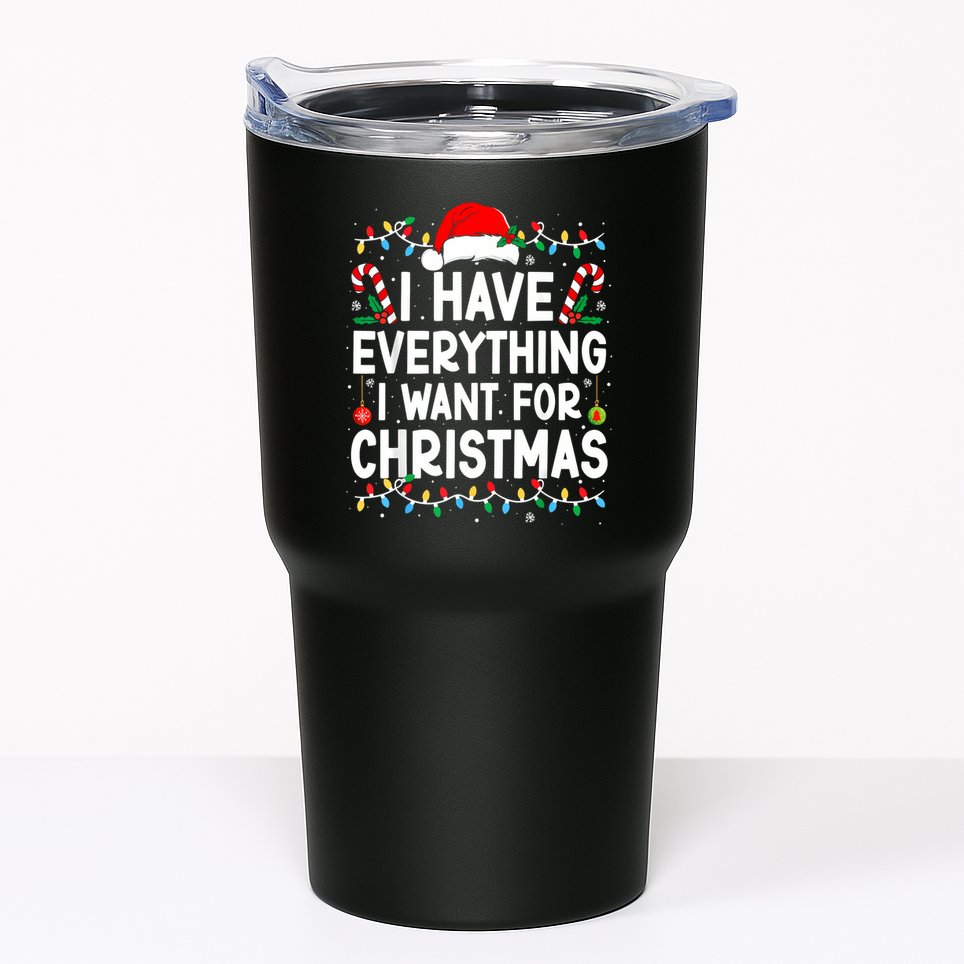 I Have Everything I Want For Christmas Tumbler
