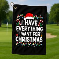 I Have Everything I Want For Christmas Golf Towel