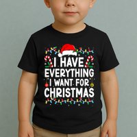I Have Everything I Want For Christmas Toddler T-Shirt