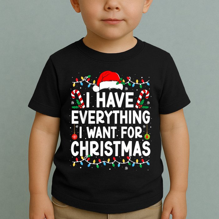 I Have Everything I Want For Christmas Toddler T-Shirt